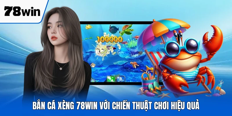 Bắn cá xèng 78WIN với chiến thuật chơi hiệu quả