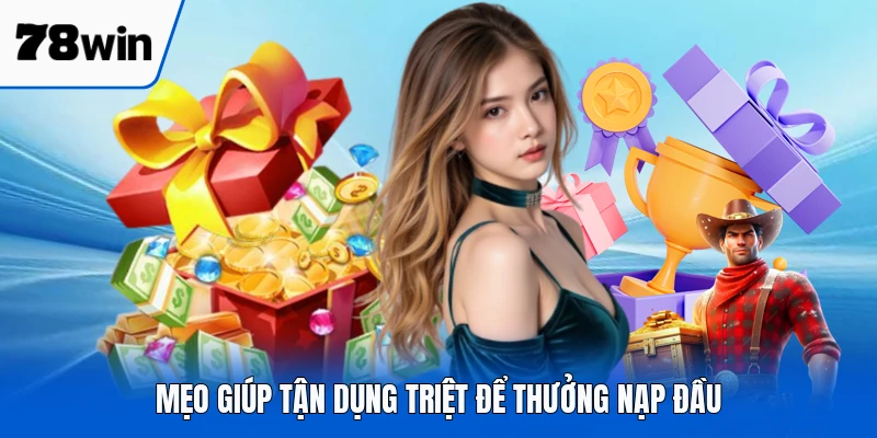 Mẹo giúp tận dụng triệt để thưởng nạp đầu